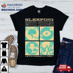 Sirens Sleeping With Sirens Let S Cheers To This Tshirt