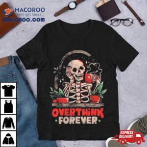 Skull Drinking Cup Of Tea Overthink Forever Shirt