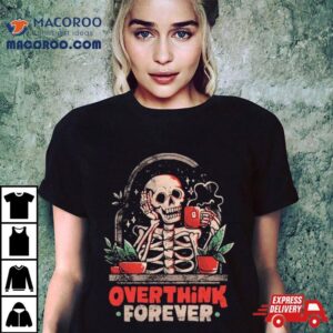 Skull Drinking Cup Of Tea Overthink Forever Shirt