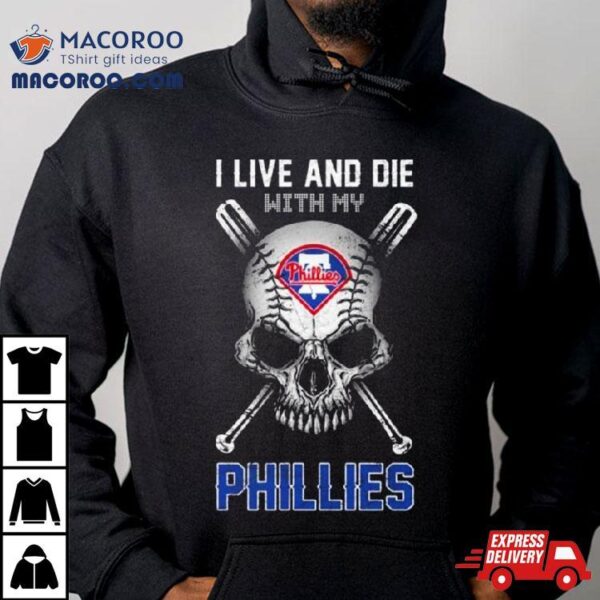 Skull I Live And Die With My Philadelphia Phillies Shirt