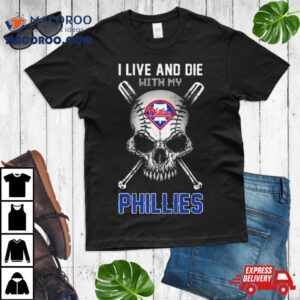 Skull I Live And Die With My Philadelphia Phillies Shirt