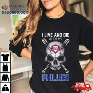 Skull I Live And Die With My Philadelphia Phillies Tshirt