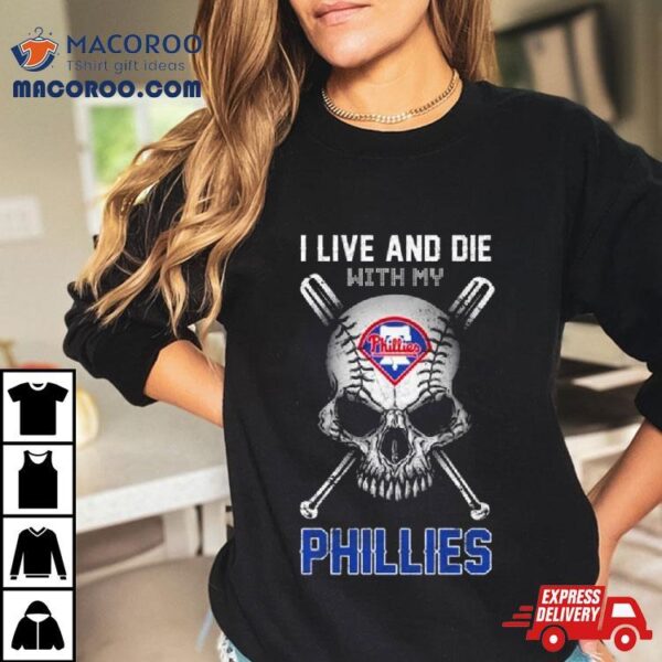 Skull I Live And Die With My Philadelphia Phillies Shirt