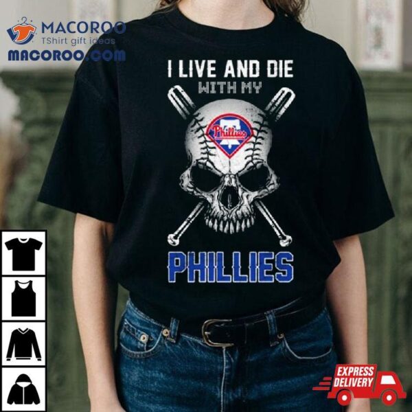 Skull I Live And Die With My Philadelphia Phillies Shirt