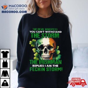 Skull The Irishman Replies I M The Feckin Storm St Patrick S Day Tshirt