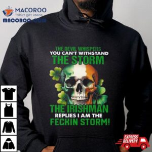 Skull The Irishman Replies I M The Feckin Storm St Patrick S Day Tshirt