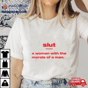 Slut Noun A Woman With The Morals Of A Man Tshirt