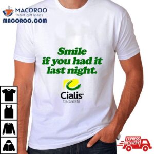 Smile If You Had It Last Night Cialis Tadalafil Tshirt