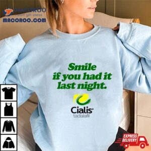 Smile If You Had It Last Night Cialis Tadalafil Tshirt
