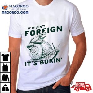 Snail And Frog If It Ain’t Foreign It’s Borin’ Shirt