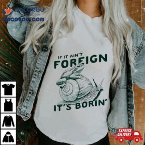 Snail And Frog If It Ain T Foreign It S Borin Tshirt