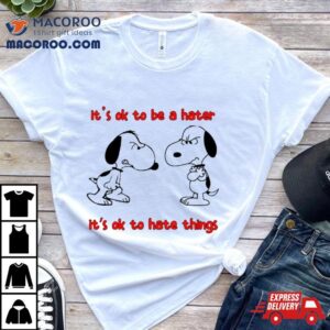 Snoopy It S Ok To Be A Hater It S Ok To Hate Things Tshirt