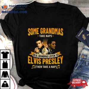 Some Grandmas Take Naps Real Grandmas Listen To Elvis Presley Then Take A Nap Tshirt