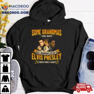 Some Grandmas Take Naps Real Grandmas Listen To Elvis Presley Then Take A Nap Tshirt