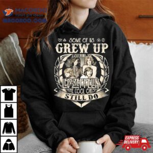 Some Of Us Grew Up Listening To Led Zeppelin The Cool Ones Still Do Tshirt