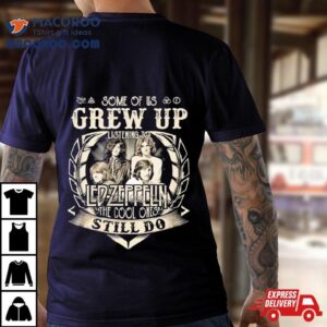 Some Of Us Grew Up Listening To Led Zeppelin The Cool Ones Still Do Tshirt