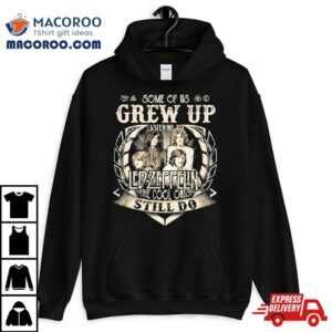 Some Of Us Grew Up Listening To Led Zeppelin The Cool Ones Still Do Tshirt