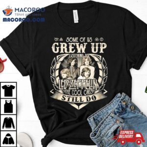 Some Of Us Grew Up Listening To Led Zeppelin The Cool Ones Still Do Tshirt