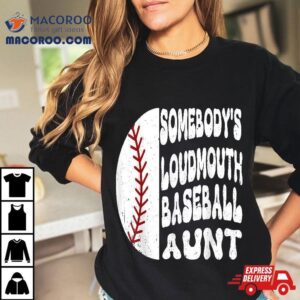 Somebody S Loudmouth Baseball Aunt Mother S Day Tshirt