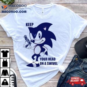 Sonic Keep Your Head On A Swivel Tshirt