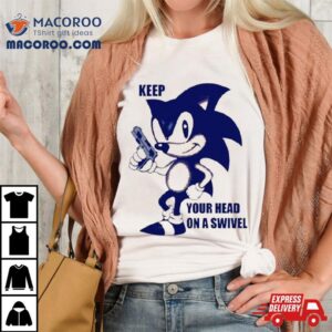 Sonic Keep Your Head On A Swivel Tshirt