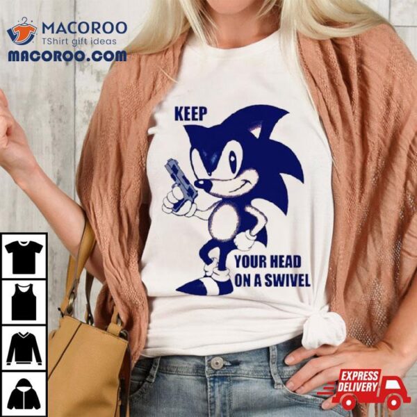 Sonic Keep Your Head On A Swivel Shirt