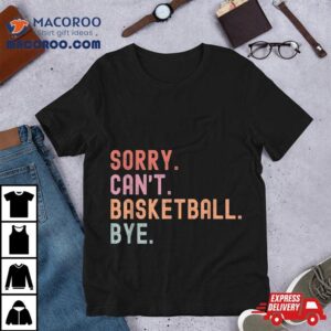 Sorry Can T Basketball Bye Funny Player Sayings Tshirt