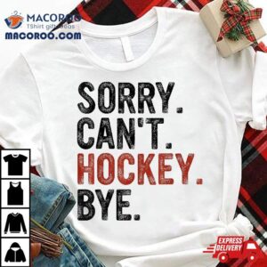 Sorry Can’t Hockey Bye, Lovers, Shirt