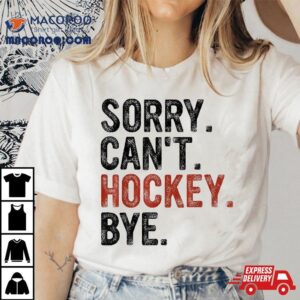 Sorry Can T Hockey Bye Lovers Tshirt