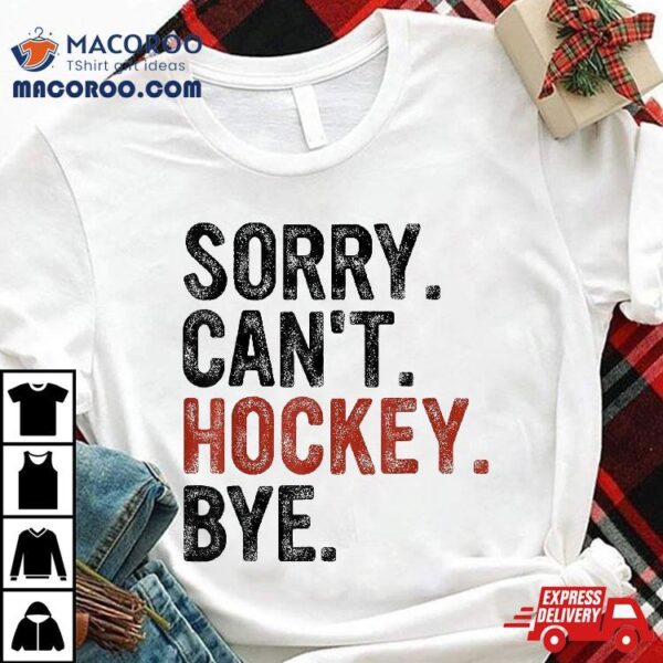 Sorry Can’t Hockey Bye, Lovers, Shirt