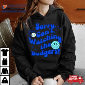 Sorry Can T Watching The Dodgers Baseball Tshirt