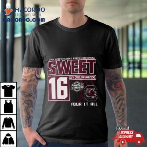 South Carolina Gamecocks 2024 Ncaa Division I Women’s Basketball Sweet 16 Four It All Shirt