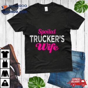 Spoiled Trucker S Wife Funny Wedding Anniversary Tshirt