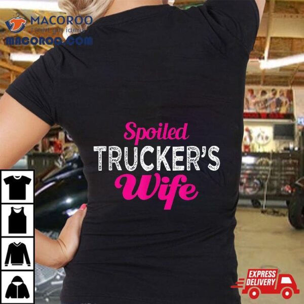 Spoiled Trucker’s Wife Funny Wedding Anniversary T Shirt