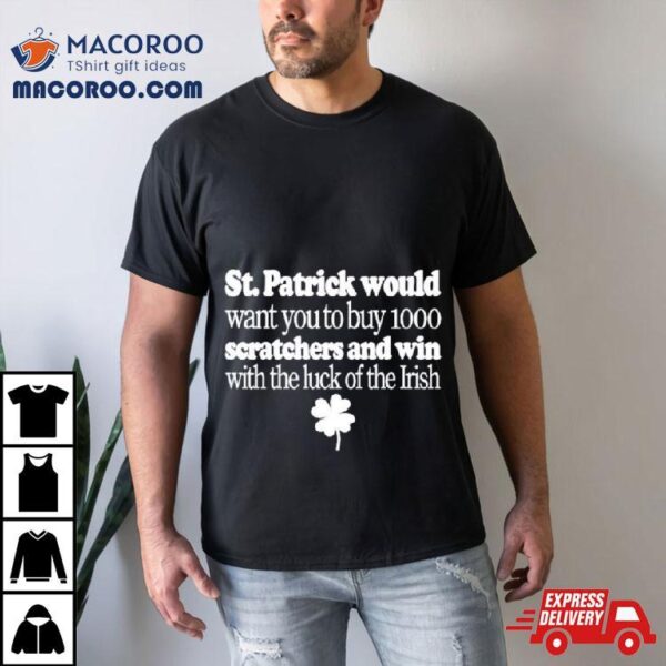 St Patrick Would Want You To Buy 1000 Scratchers And Win With The Luck Of The Irish Shirt