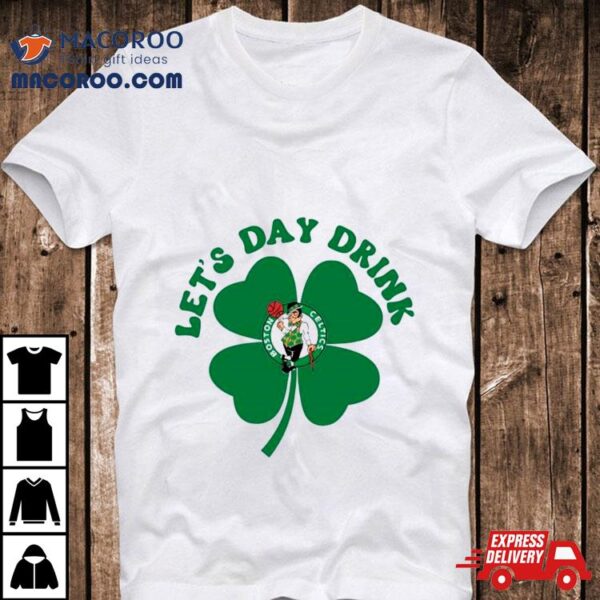 St Patricks Day Lets Day Drink Boston Celtics Shirt