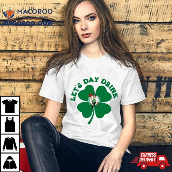 St Patricks Day Lets Day Drink Boston Celtics Shirt