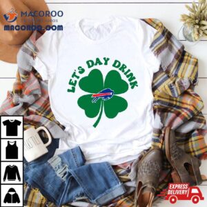 St Patricks Day Lets Day Drink Buffalo Bills Tshirt