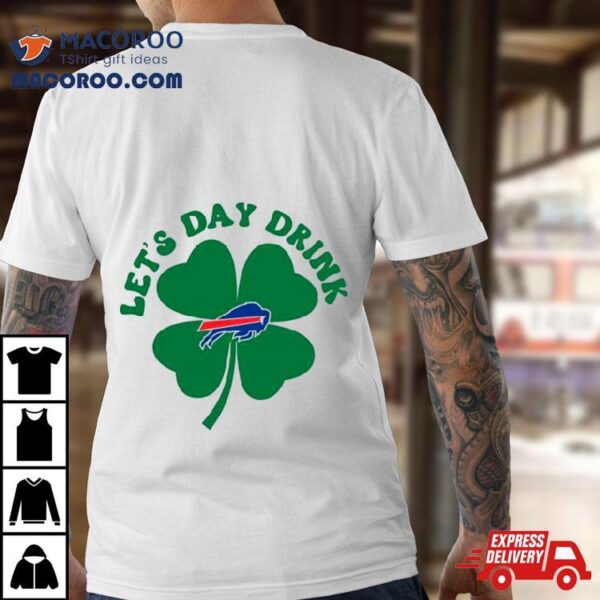 St Patricks Day Lets Day Drink Buffalo Bills Shirt