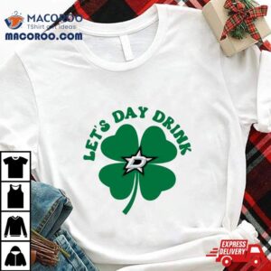 St Patricks Day Lets Day Drink Dallas Stars Shirt