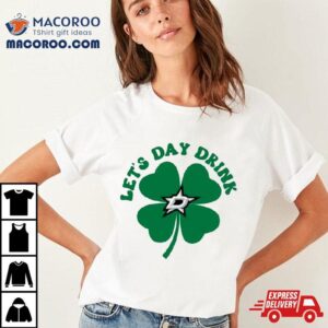 St Patricks Day Lets Day Drink Dallas Stars Tshirt