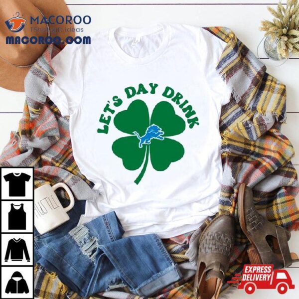 St Patricks Day Lets Day Drink Detroit Lions Shirt