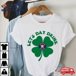 St Patricks Day Lets Day Drink Houston Astros Baseball Tshirt