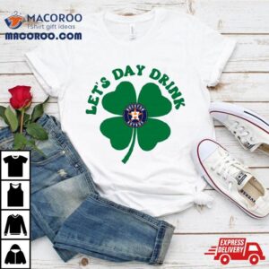 St Patricks Day Lets Day Drink Houston Astros Baseball Tshirt