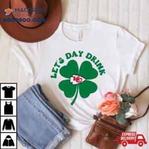 St Patricks Day Lets Day Drink Kansas City Chiefs Tshirt