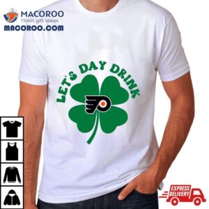 St Patricks Day Lets Day Drink Philadelphia Flyers Tshirt