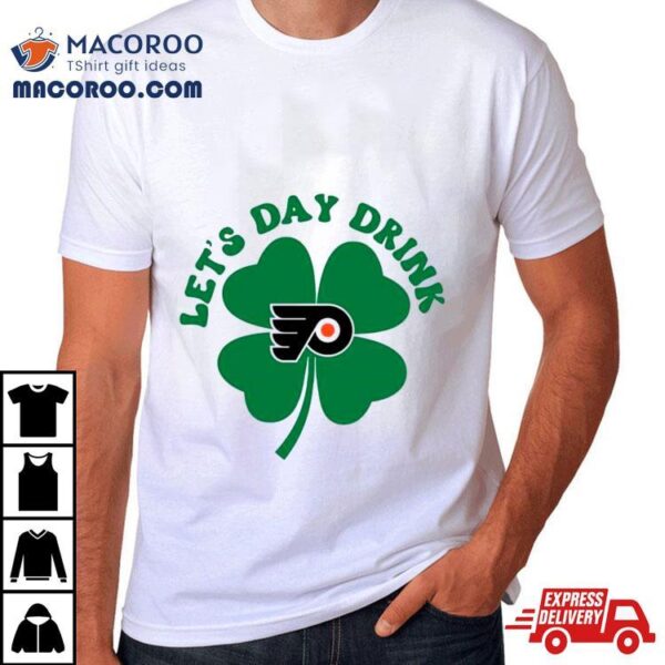 St Patricks Day Lets Day Drink Philadelphia Flyers Shirt