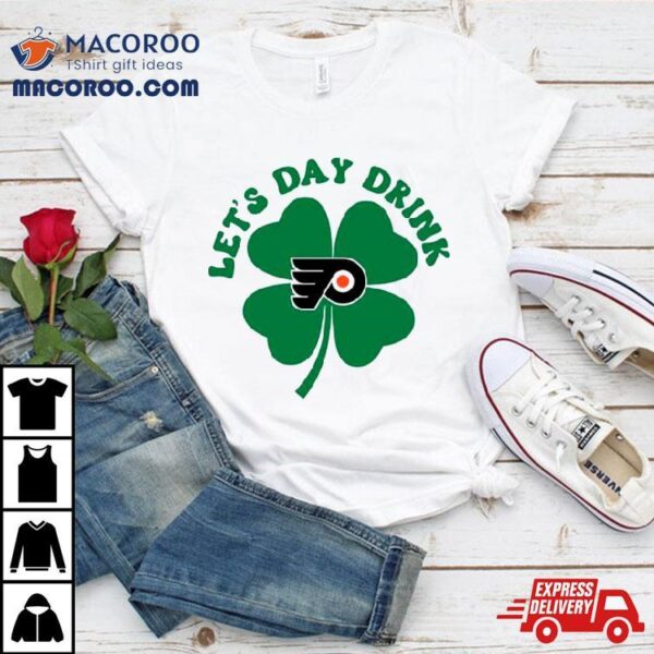 St Patricks Day Lets Day Drink Philadelphia Flyers Shirt