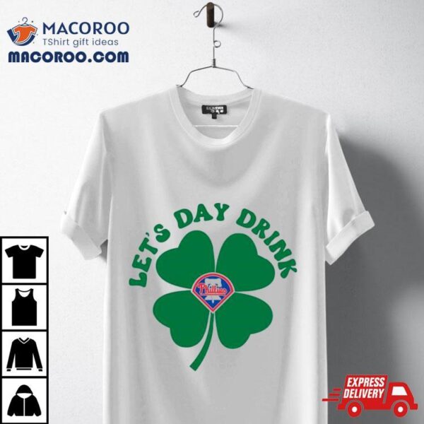 St Patricks Day Lets Day Drink Philadelphia Phillies Baseball Shirt