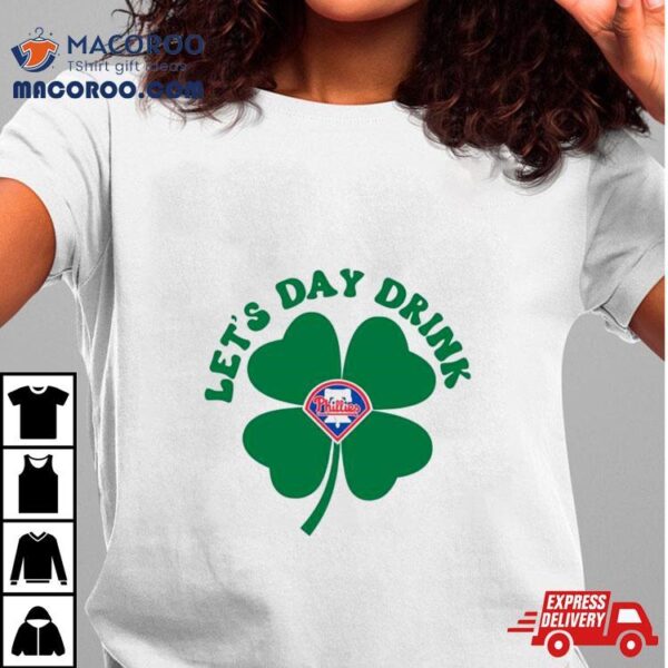 St Patricks Day Lets Day Drink Philadelphia Phillies Baseball Shirt